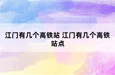 江门有几个高铁站 江门有几个高铁站点